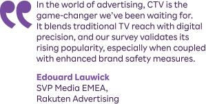 A quote displayed in purple text reads: "In the world of advertising, CTV is the game-changer we’ve been waiting for. It blends traditional TV reach with digital precision, and our survey validates its rising popularity, especially when coupled with enhanced brand safety measures." The quote is attributed to Edouard Lauwick, SVP Media EMEA, Rakuten Advertising. The design includes large, purple quotation marks on the left side.